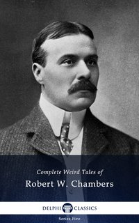 Delphi Complete Weird Tales of Robert W. Chambers (Illustrated) - Robert W. Chambers - ebook