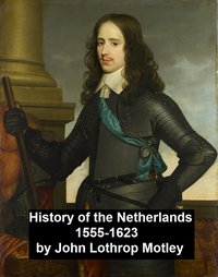 History of the Netherlands 1555-1623 - John Lothrop Motley - ebook
