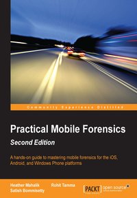 Practical Mobile Forensics - Second Edition - Heather Mahalik - ebook