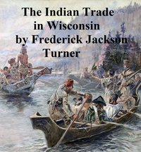 The Character and Influence of the Indian Trade in Wisconsin - Frederick Jackson Turner - ebook