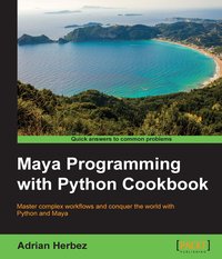 Maya Programming with Python Cookbook - Adrian Herbez - ebook