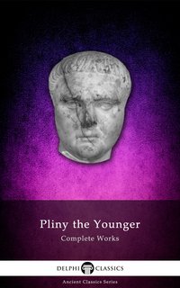Delphi Complete Works of Pliny the Younger (Illustrated) - Pliny the Younger - ebook