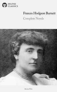 Delphi Complete Novels of Francis Hodgson Burnett (Illustrated) - Francis Hodgson Burnett - ebook