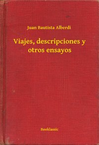 Viajes, descripciones y otros ensayos - Juan Bautista Alberdi - ebook
