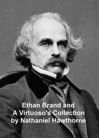 Ethan Brand and A Virtuoso's Collection - Nathaniel Hawthorne - ebook