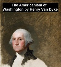 The Americanism of George Washington - Henry Van Dyke - ebook