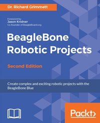 BeagleBone Robotic Projects - Second Edition - Dr. Richard Grimmett - ebook