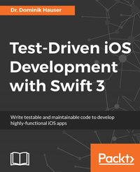 Test-Driven iOS Development with Swift 3 - Dr. Dominik Hauser - ebook