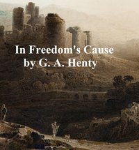 In Freedom's Cause - G. A. Henty - ebook
