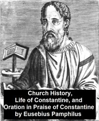 Church History, Life of Constantine, and Oration in Praise of Constantine - Eusebius  Pamphilus - ebook