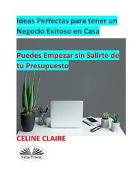 Ideas Perfectas Para Tener Un Negocio Exitoso En Casa - Celine Claire - ebook