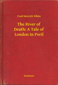 The River of Death: A Tale of London In Peril - Fred Merrick White - ebook