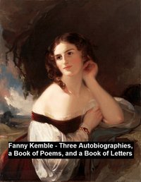 Fanny Kemble - Three Autobiographies, a Book of Poems, and a Book of Letters - Frances Anne Kemble - ebook