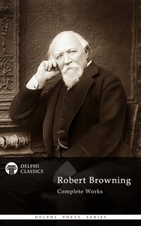 Delphi Complete Works of Robert Browning (Illustrated) - Robert Browning - ebook