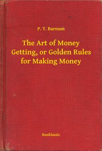 The Art of Money Getting, or Golden Rules for Making Money - P. T. Barnum - ebook