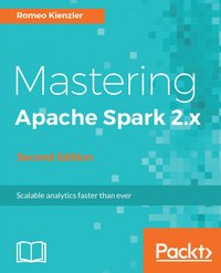 Mastering Apache Spark 2.x - Second Edition - Romeo Kienzler - ebook