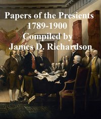 Papers of the Presidents 1789-1900 - James D. Richardson - ebook