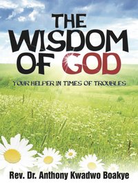 The Wisdom of God - Rev. Anthony K. Boakye - ebook