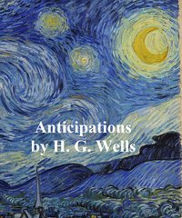 Anticipations of the Reaction of Mechanical and Scientific Progress Upon Human Life - H. G. Wells - ebook