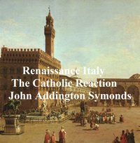 Renaissance in Italy: The Catholic Reaction - John Addington Symonds - ebook
