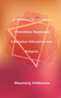 Friendship Happiness Liberation Education and Religion - Shantaraj Debbarma - ebook