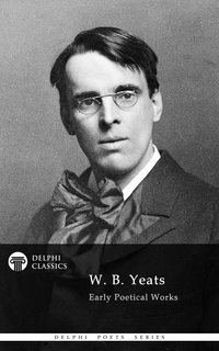 Delphi Works of W. B. Yeats (Illustrated) - W. B. Yeats - ebook