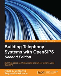 Building Telephony Systems with OpenSIPS - Second Edition - Flavio E. Goncalves - ebook