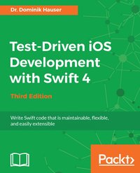 Test-Driven iOS Development with Swift 4 - Third Edition - Dr. Dominik Hauser - ebook
