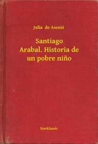 Santiago Arabal. Historia de un pobre nino - Julia  de Asensi - ebook
