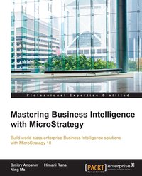 Mastering Business Intelligence with MicroStrategy - Dmitry Anoshin - ebook