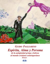 Espíritu, Alma Y Persona. De La Antigüedad Griega Y Hebrea Al Mundo Cristiano Contemporáneo - Guido Pagliarino - ebook