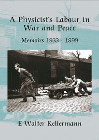 A Physicists Labour in War & Peace - E Walter Kellermann - ebook