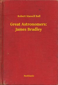 Great Astronomers:  James Bradley - Robert Stawell Ball - ebook