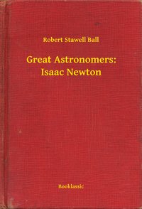 Great Astronomers: Isaac Newton - Robert Stawell Ball - ebook