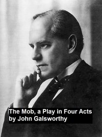 The Mob, a Play in Four Act - John Galsworthy - ebook