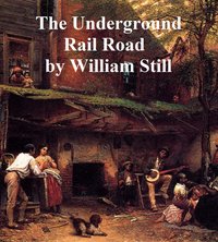 The Underground Rail Road - William Still - ebook