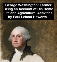 George Washington: Farmer, Being an Account of His Home Life and Agricultural Activities - Paul Leland - ebook