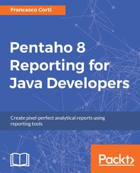 Pentaho 8 Reporting for Java Developers - Francesco Corti - ebook