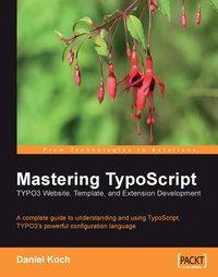Mastering TypoScript: TYPO3 Website, Template, and Extension Development - Daniel Koch - ebook