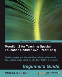 Moodle 1.9 for Teaching Special Education Children (5-10): Beginner's Guide - Olsen Vanesa S. - ebook