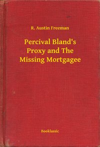 Percival Bland's Proxy and The Missing Mortgagee - R. Austin Freeman - ebook
