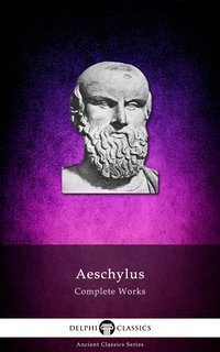 Delphi Complete Works of Aeschylus (Illustrated) - Aeschylus - ebook