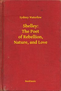 Shelley: The Poet of Rebellion, Nature, and Love - Sydney Waterlow - ebook