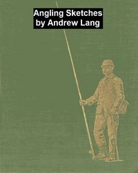 Angling Sketches - Andrew Lang - ebook