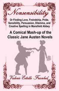 Nonsensibility Or Finding Love, Freindship, Pride, Sensibility, Persuasion, Dilemma, and Creative Spelling in Mansfield Abbey - Valerie Estelle Frankel - ebook