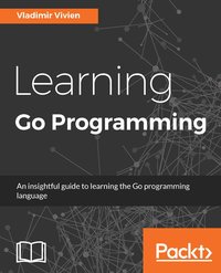 Learning Go Programming - Vladimir Vivien - ebook