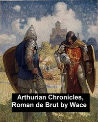 Arthurian Chronicles: Roman de Brut - Wace - ebook