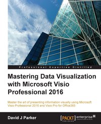 Mastering Data Visualization with Microsoft Visio Professional 2016 - David J Parker - ebook