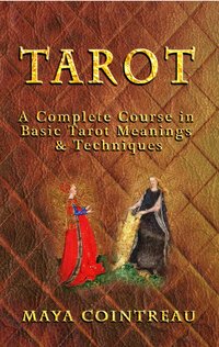 Tarot - A Complete Course in Basic Tarot Meanings & Techniques - Maya Cointreau - ebook