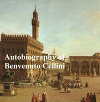 The Autobiography of Benvenuto Cellini - Benvenuto Cellini - ebook